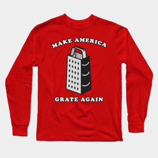 Make America Grate Again Long Sleeve T-Shirt